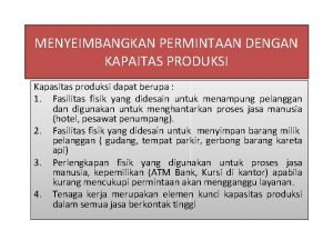 MENYEIMBANGKAN PERMINTAAN DENGAN KAPAITAS PRODUKSI Kapasitas produksi dapat