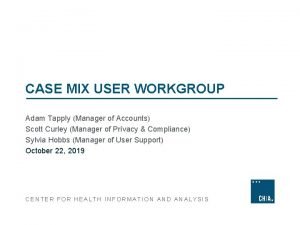 CASE MIX USER WORKGROUP Adam Tapply Manager of