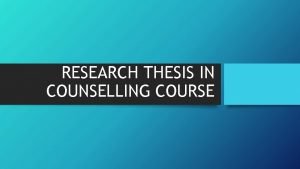 RESEARCH THESIS IN COUNSELLING COURSE Who should take