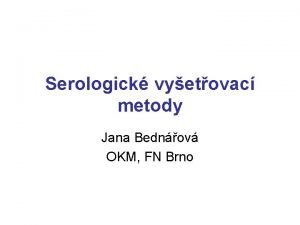 Serologick vyetovac metody Jana Bednov OKM FN Brno