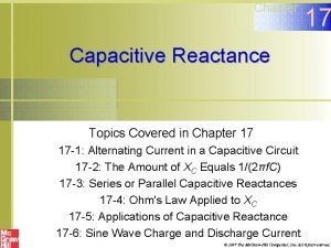 Chapter 17 Capacitive Reactance Topics Covered in Chapter