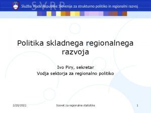 Politika skladnega regionalnega razvoja Ivo Piry sekretar Vodja