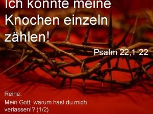 Ich knnte meine Knochen einzeln zhlen Psalm 22