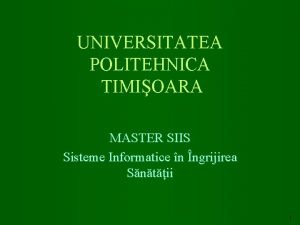 UNIVERSITATEA POLITEHNICA TIMIOARA MASTER SIIS Sisteme Informatice n