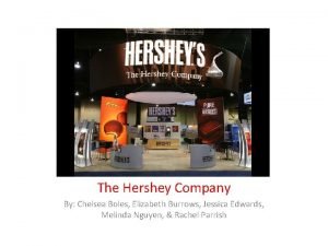 The Hershey Company By Chelsea Boles Elizabeth Burrows