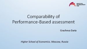 Comparability of PerformanceBased assessment Gracheva Daria Higher School