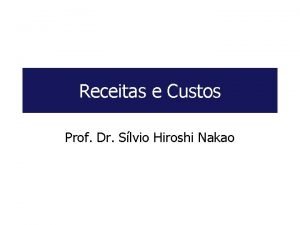 Receitas e Custos Prof Dr Slvio Hiroshi Nakao