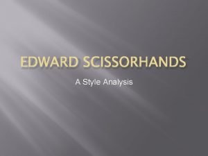 EDWARD SCISSORHANDS A Style Analysis Screening Activity B