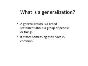 What is a generalization A generalization is a