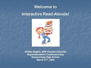 Welcome to Interactive ReadAlouds Kristen Majkut SHS TeacherLibrarian