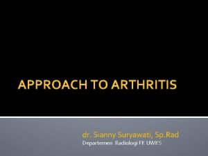 APPROACH TO ARTHRITIS dr Sianny Suryawati Sp Rad