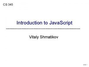 CS 345 Introduction to Java Script Vitaly Shmatikov