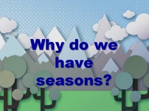 Why do we experience seasons Why do we experience seasons