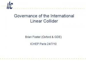 Governance of the International Linear Collider Brian Foster