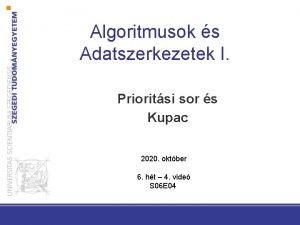 Algoritmusok s Adatszerkezetek I Prioritsi sor s Kupac