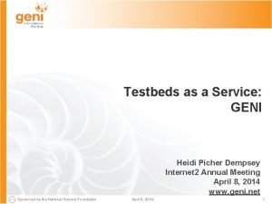 Testbeds as a Service GENI Heidi Picher Dempsey