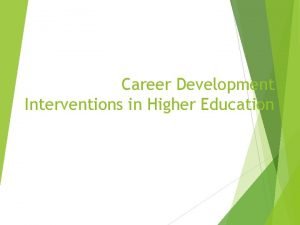 Career Development Interventions in Higher Education As the