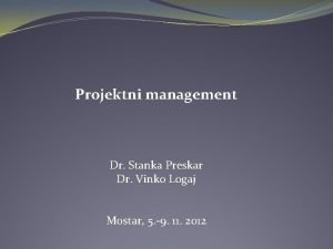 Projektni management Dr Stanka Preskar Dr Vinko Logaj