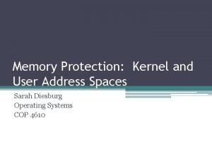 Memory Protection Kernel and User Address Spaces Sarah