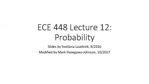 ECE 448 Lecture 12 Probability Slides by Svetlana