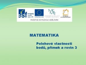 MATEMATIKA Polohov vlastnosti bod pmek a rovin 3