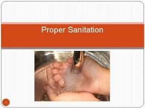 Proper Sanitation 1 Why is sanitation important in