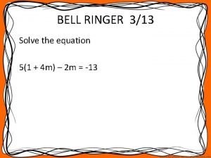 BELL RINGER 313 Solve the equation 51 4