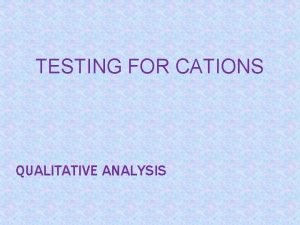 TESTING FOR CATIONS QUALITATIVE ANALYSIS Calcium Ca 2