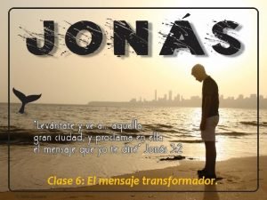 Clase 6 El mensaje transformador Introduccin Jons es