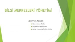 BLG MERKEZLER YNETM YNETSEL ROLLER Kiiler Aras Roller