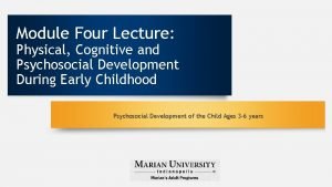Module Four Lecture Physical Cognitive and Psychosocial Development
