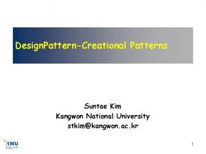 Design PatternCreational Patterns Suntae Kim Kangwon National University