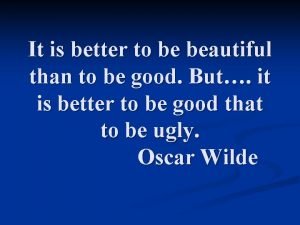 It is better to be beautiful than to be good