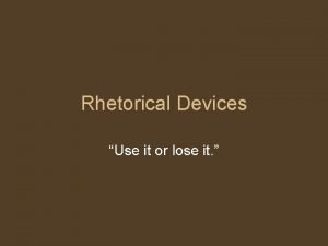 Rhetorical Devices Use it or lose it Walt