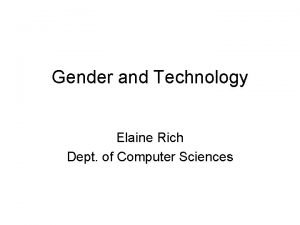 Gender and Technology Elaine Rich Dept of Computer