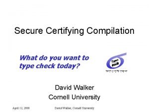 Secure Certifying Compilation What do you want to