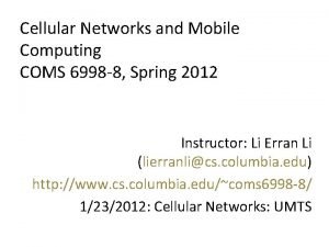 Cellular Networks and Mobile Computing COMS 6998 8