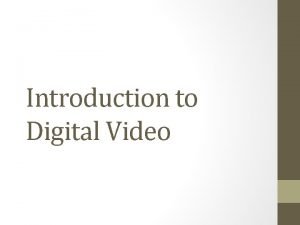 Introduction to Digital Video Digital Video Digital vs