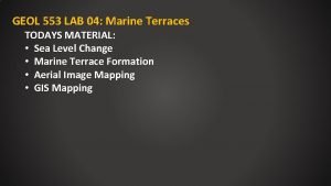 GEOL 553 LAB 04 Marine Terraces TODAYS MATERIAL