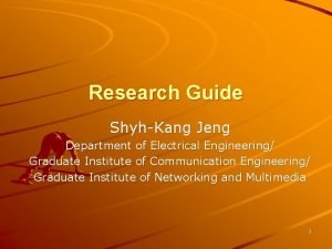 Research Guide ShyhKang Jeng Department of Electrical Engineering