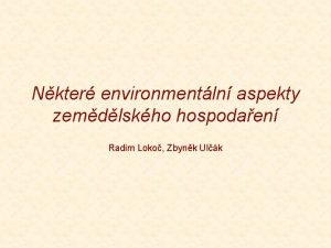 Nkter environmentln aspekty zemdlskho hospodaen Radim Loko Zbynk