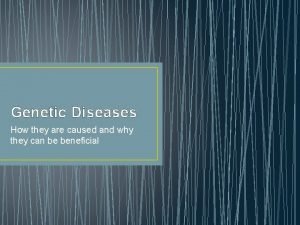 Genetic Diseases How they are caused and why