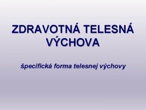 ZDRAVOTN TELESN VCHOVA pecifick forma telesnej vchovy I