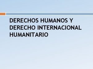 DERECHOS HUMANOS Y DERECHO INTERNACIONAL HUMANITARIO GENERALIDADES DEL