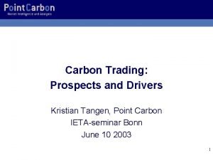 Carbon Trading Prospects and Drivers Kristian Tangen Point