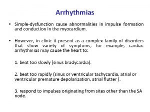 Arrhythmias Simpledysfunction cause abnormalities in impulse formation and