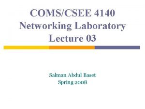 COMSCSEE 4140 Networking Laboratory Lecture 03 Salman Abdul