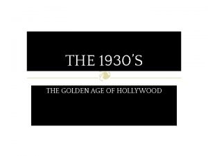 THE 1930S THE GOLDEN AGE OF HOLLYWOOD THE