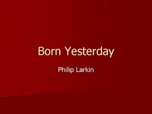 Born Yesterday Philip Larkin Born Yesterday STARTER n