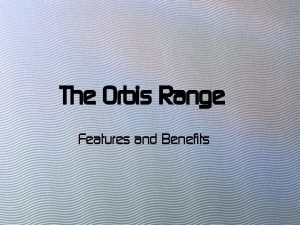 The Orbis Range Features and Benefits Orbis Product